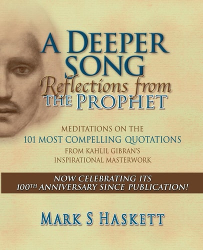 A Deeper Song Reflections from The Prophet: Meditations on the 101 Most Compelling Quotations from Kahlil Gibran's Inspirational Masterwork