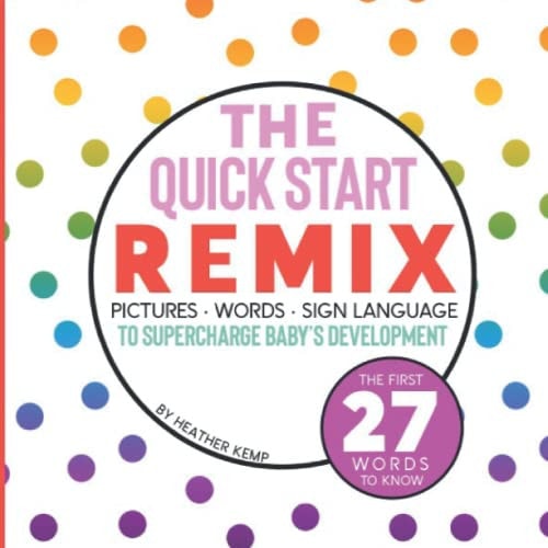 The Quick Start Remix Pictures, Words and Sign Language to Supercharge Baby's Development