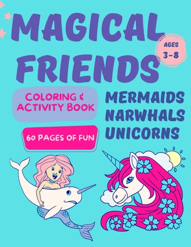 Magical Friends Coloring & Activity Book (For Kids Aged 3-8) Mermaids, Narwhals, and Unicorns