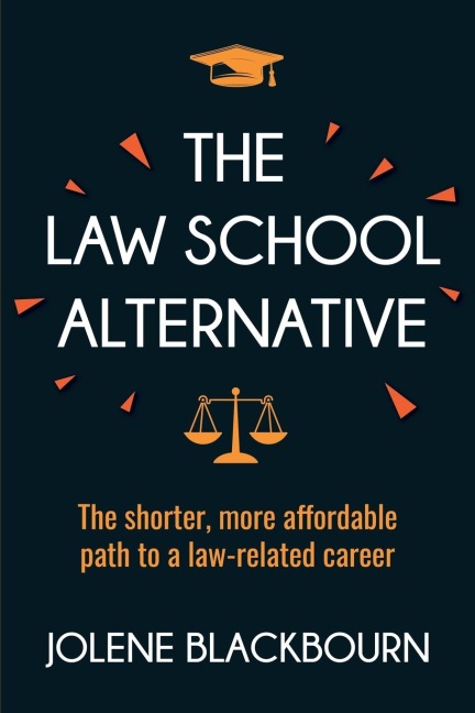 The Law School Alternative: The shorter, more affordable path to a law-related career