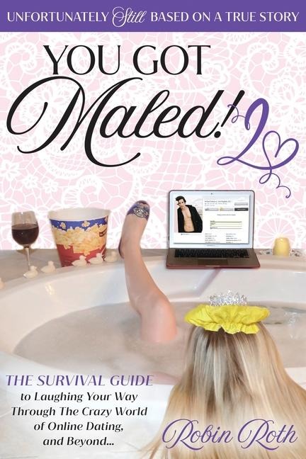 You Got Maled! Volume 2: The Survival Guide to Laughing Your Way Through the Crazy World of Online Dating, and Beyond.