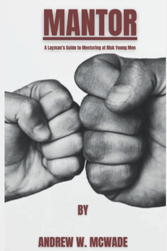Mantor A Layman's Guide to Mentoring at Risk Young Men