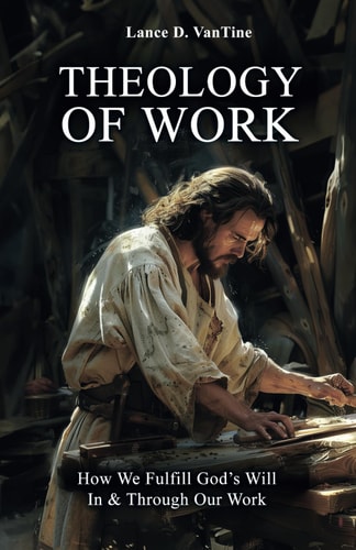 Theology of Work How We Fulfill God's Will In & Through Our Work
