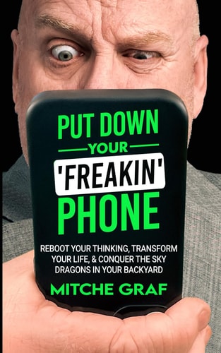 Put Down Your Freakin' Phone Reboot Your Thinking, Transform Your Life, & Conquer The Sky Dragons In Your Backyard