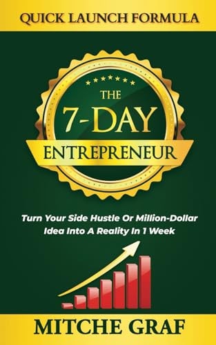 The 7-Day Entrepreneur Quick Launch Formula Turn Your Side Hustle Or Million Dollar Idea Into Reality In 1 Week