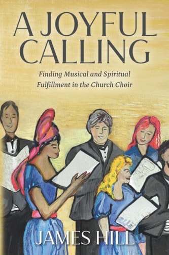A Joyful Calling Finding Musical and Spiritual Fulfillment in the Church Choir