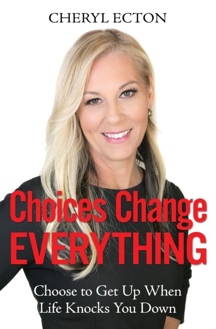 Choices Change Everything: Choose to Get Up When Life Knocks You Down