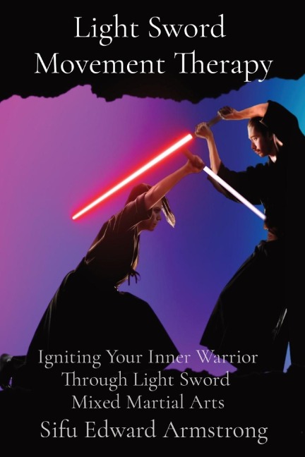 Light Sword  Movement Therapy: Igniting Your Inner Warrior Through Light Sword  Mixed Martial Arts