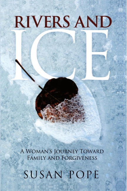 Rivers and Ice: A Womans Journey Toward Family and Forgiveness
