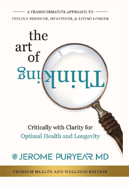 The Art of Thinking Critically with Clarity for Optimal Health & Longevity: A Transformative Approach to Feeling Younger, Healthier and Living Longer