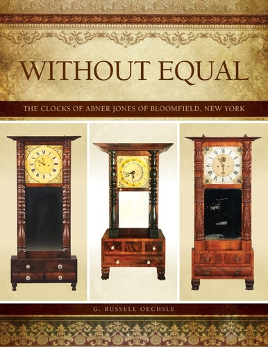 Without Equal The Clocks of Abner Jones of Bloomfield, New York