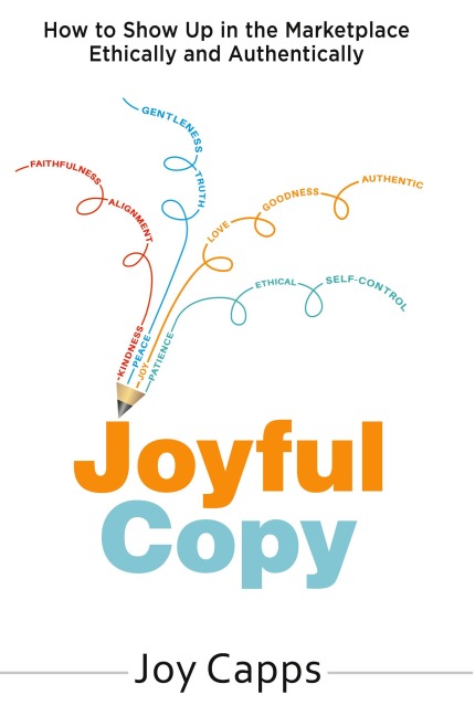 Joyful Copy: How to Show Up in the Marketplace Ethically and Authentically