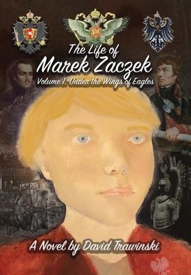 The Life of Marek Zaczek Volume 1: Under the Wings of Eagles
