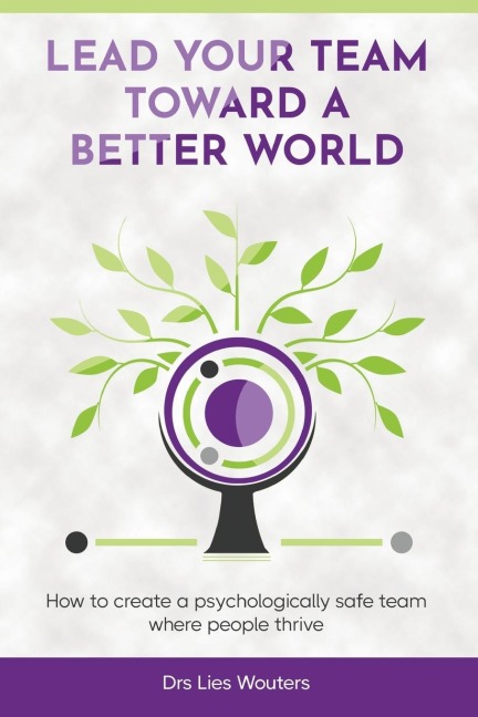 Lead your team toward a better world: How to create a psychologically safe team where people thrive