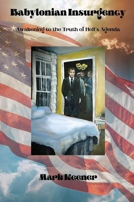 Babylonian Insurgency: Awakening to the Truth of Hells Agenda