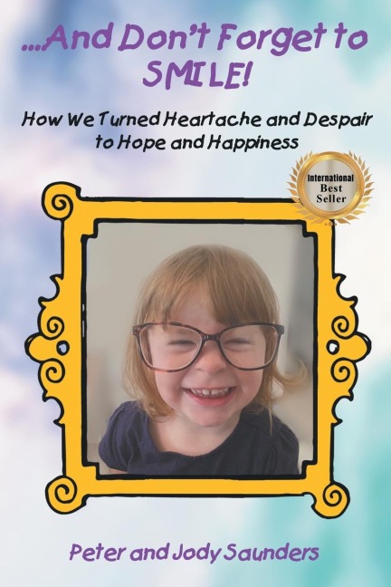 ...And Dont Forget to SMILE!: How We Turned Heartache and Despair to Hope and Happiness