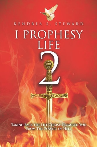 I Prophesy Life 2 Taking Back the Life Christ Promised You from the Powers of Hell