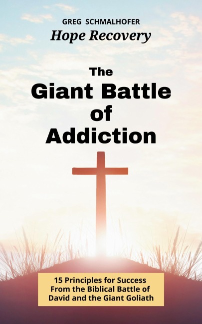The Giant Battle of Addiction: 15 Principles for Success from the Biblical Battle of David and the Giant Goliath