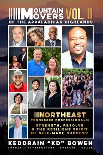Mountain Movers of the Appalachian Highlands Vol. II Northeast Tennessee Professionals: Strength, Resolve & the Resilient Spirit of Self-made Success!