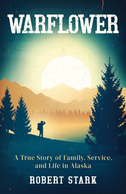 Warflower: A True Story of Family, Service, and Life in Alaska