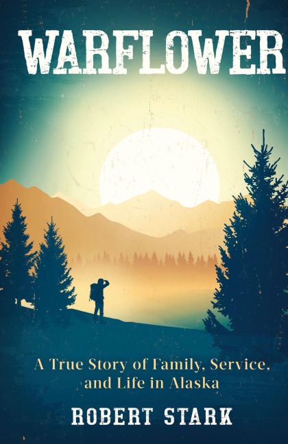 Warflower: A True Story of Family, Service, and Life in Alaska