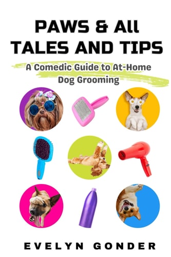 Paws & All Tales And Tips A Comedic Guide to At-Home Dog Grooming