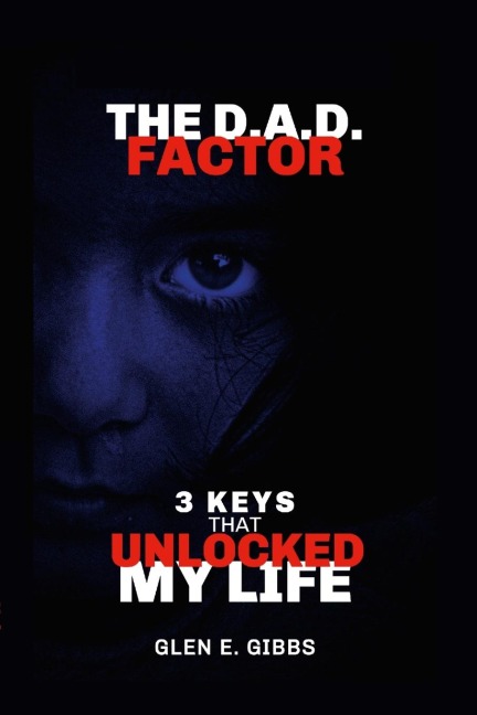The D.A.D. Factor Version 2: 3 Keys That Unlocked My Life