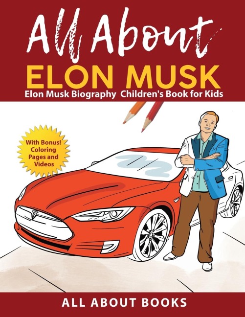 All About Elon Musk: Elon Musk Biography Childrens Book for Kids (With Bonus! Coloring Pages and Videos)