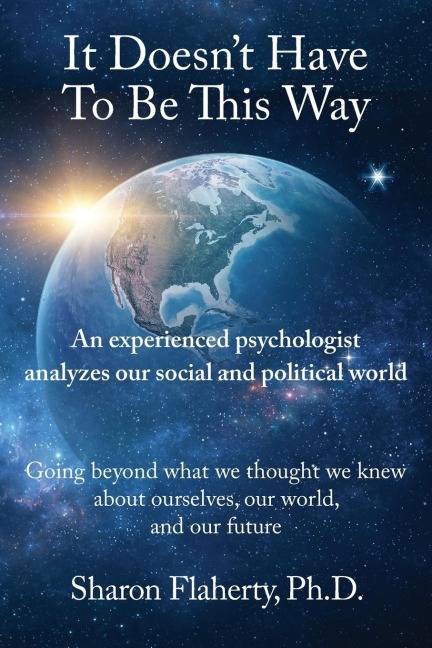 It Doesnt Have to Be This Way: An experienced psychologist analyzes the social and political world