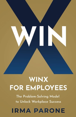 WINX for Employees The Problem-Solving Model to Unlock Workplace Success