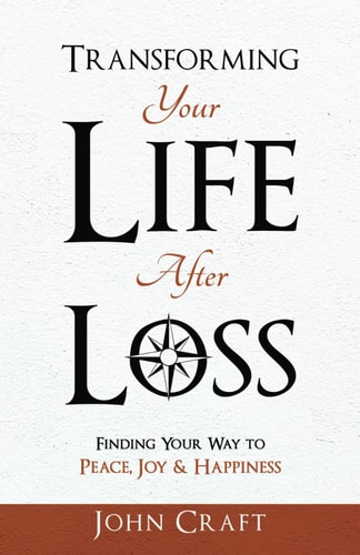 Transforming Your Life After Loss Finding Your Way to Peace, Joy & Happiness