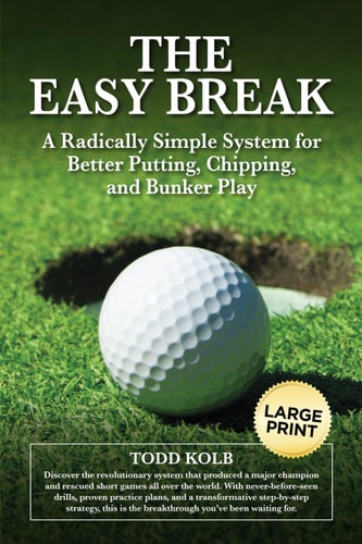 The Easy Break A Radically Simple System for Better Putting, Chipping, and Bunker Play