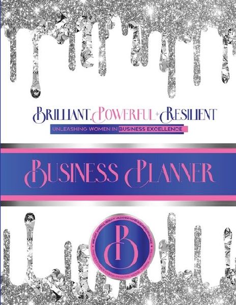 Brilliant, Powerful, & Resilient: Unleashinig Women's Business Excellence Business Planner