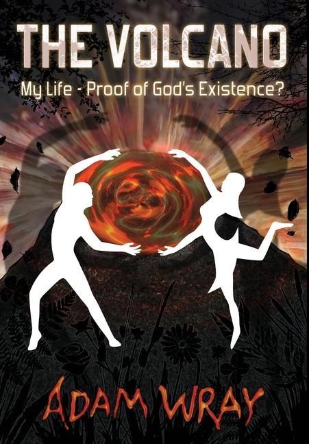 The Volcano: My Life - Proof of God's Existence?
