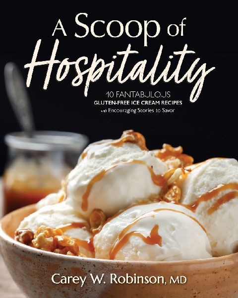 A Scoop of Hospitality: 40 Fantabulous Gluten-Free Ice Cream Recipes with Encouraging Stories to Savor