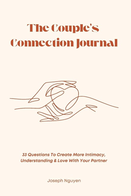 The Couples Connection Journal: 33 Questions To Create More Intimacy, Understanding & Love With Your Partner