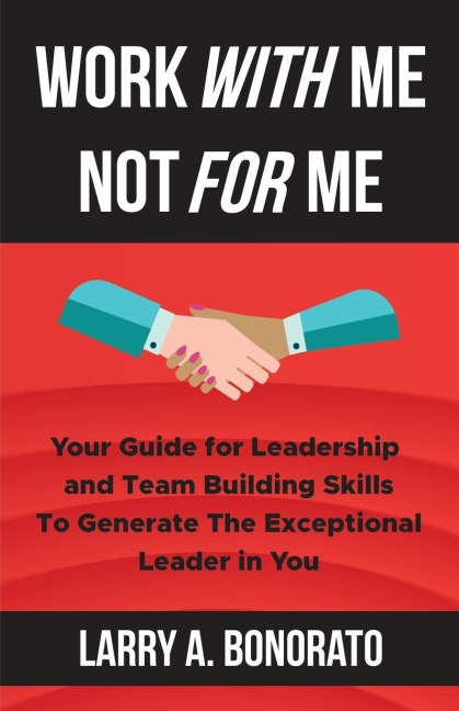 WORK WITH ME NOT FOR ME: Your Guide for Leadership and Team Building Skills to Generate the Exceptional Leader in You