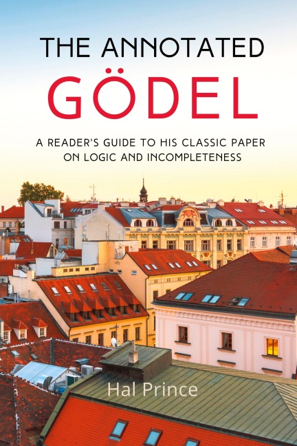 The Annotated Gödel: A Reader's Guide to his Classic Paper on Logic and Incompleteness