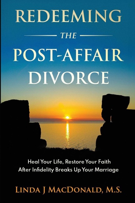 Redeeming the Post-Affair Divorce: Heal Your Life, Restore Your Faith After Infidelity Breaks Up Your Marriage