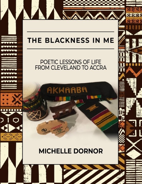 The Blackness In Me: Poetic Lessons of Life from Cleveland to Accra: Poetic Lessons of Life from Cleveland to Accra: Poetic Lessons of Life from Cleveland to Accra: Poetic Lessons of Life from Cleveland to Accra: Poetic Lessons of Life from Cleveland to A