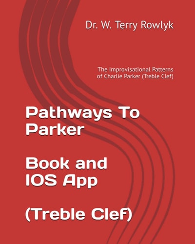Pathways To Parker The Improvisational Patterns of Charlie Parker (Treble Clef)