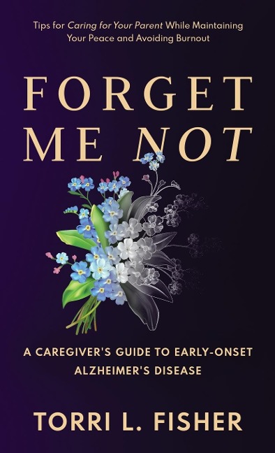 Forget Me Not: A Caregivers Guide to Early-Onset Alzheimers Disease