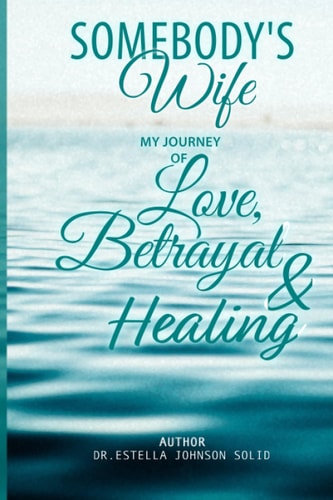 Somebody's Wife My Journey of Love, Betrayal and Healing