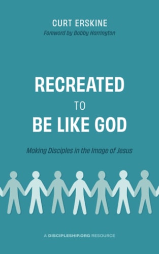 Recreated to Be Like God Making Disciples in the Image of Jesus