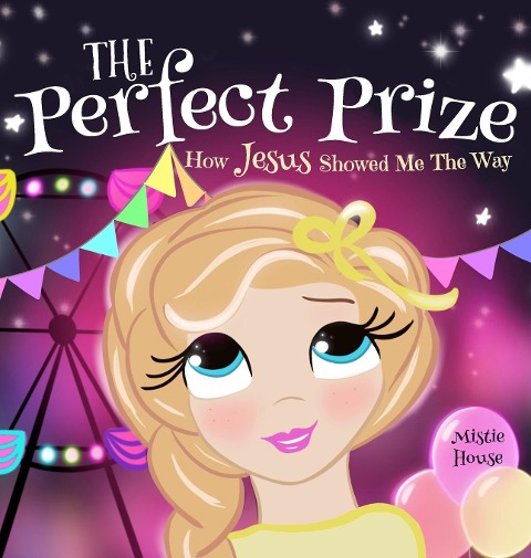 The Perfect Prize: How Jesus Showed Me The Way (Christian childrens picture books to help kids learn about Jesus, Godly books for girls, Jesus loves me books)