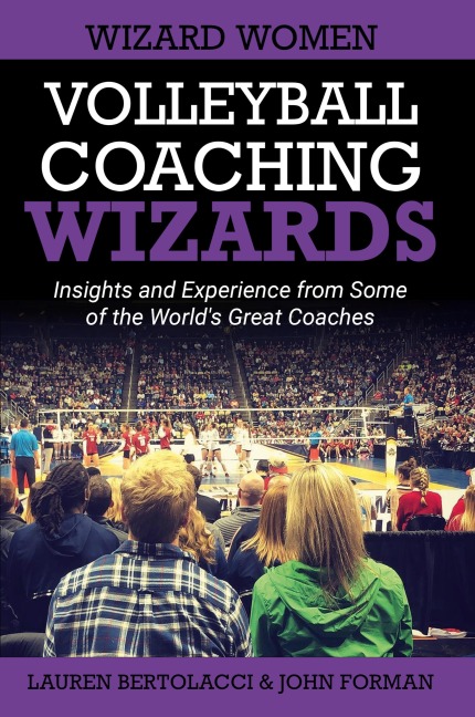 Volleyball Coaching Wizards - Wizard Women: Insights and Experience from Some of the Worlds Great Coaches