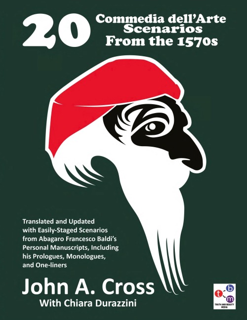 20 Commedia dellArte Scenarios From the 1570s: Translated and Updated with Easily-Staged Scenarios from Abagaro Francesco Baldis Personal Manuscripts, Including his Prologues, Monologues, and One-liners