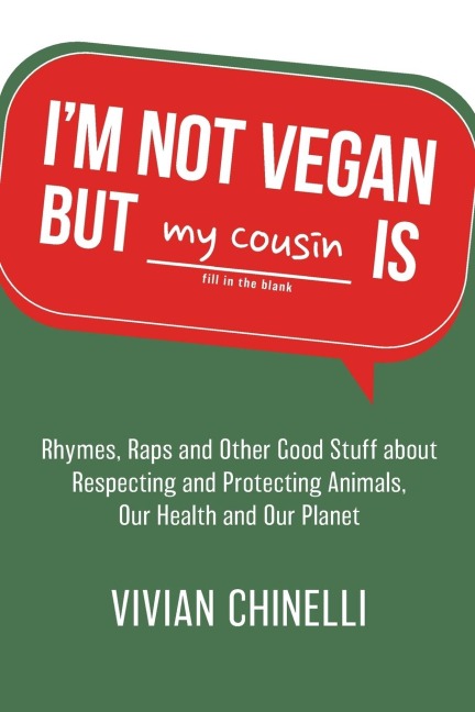 Im Not Vegan But My Cousin Is: Rhymes, Raps and Other Good Stuff About Respecting and Protecting Animals, Our Health and Our Planet