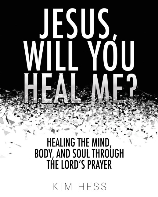 Jesus, Will You Heal Me?: Healing the Mind, Body, and Soul Through The Lords Prayer