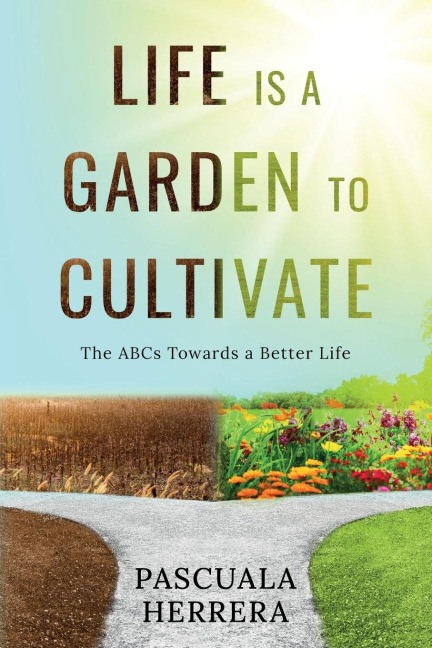 Life is a Garden to Cultivate: The ABCs Towards a Better Life:  The ABC